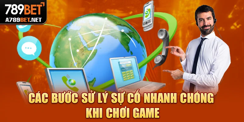Các bước sử lý sự cố nhanh chóng khi chơi game