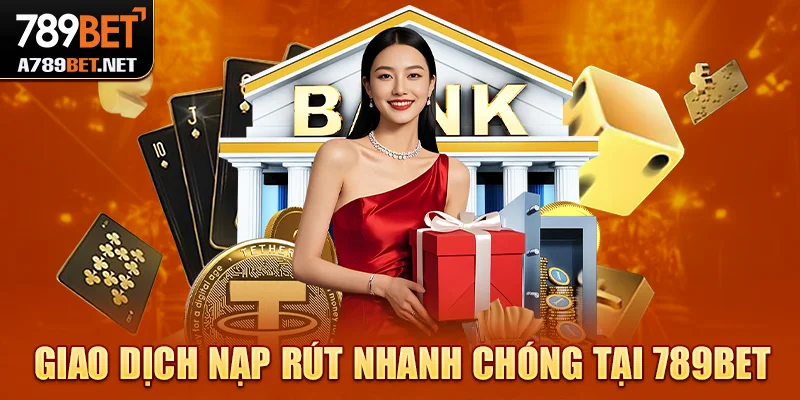 Giao dịch nạp rút 789bet siêu nhanh chóng